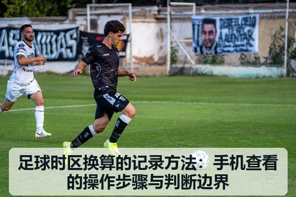足球时区换算的记录方法:手机查看的操作步骤与判断边界